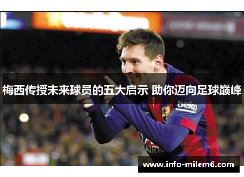 梅西传授未来球员的五大启示 助你迈向足球巅峰