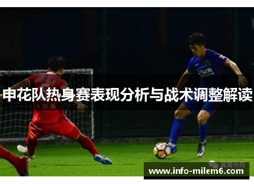 申花队热身赛表现分析与战术调整解读