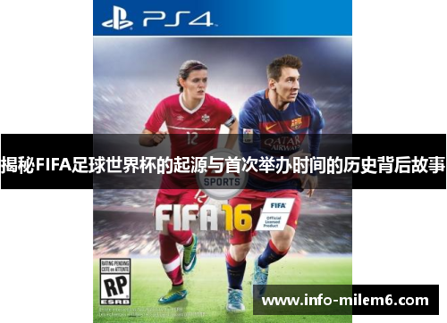 揭秘FIFA足球世界杯的起源与首次举办时间的历史背后故事