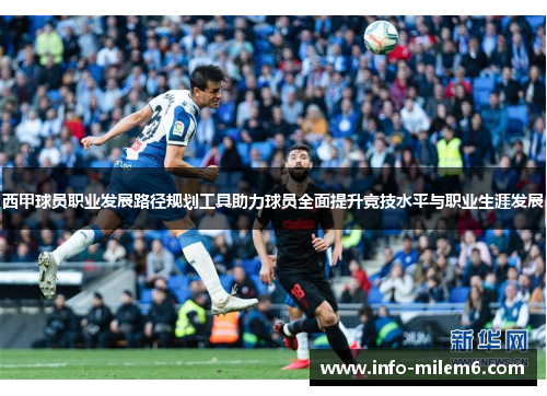 西甲球员职业发展路径规划工具助力球员全面提升竞技水平与职业生涯发展 西甲球员职业发展路径规划工具助力球员全面提升竞技水平与职业生涯发展