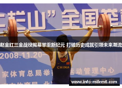 赵金红三金战役揭幕举重新纪元 打破历史成就引领未来潮流 赵金红三金战役揭幕举重新纪元 打破历史成就引领未来潮流