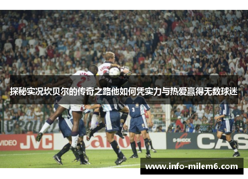 探秘实况坎贝尔的传奇之路他如何凭实力与热爱赢得无数球迷