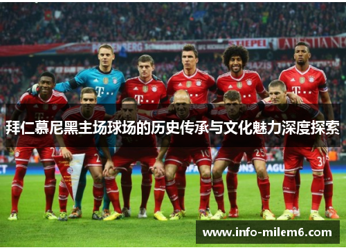 拜仁慕尼黑主场球场的历史传承与文化魅力深度探索 拜仁慕尼黑主场球场的历史传承与文化魅力深度探索