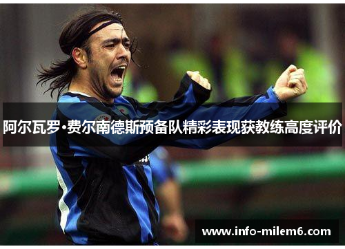 阿尔瓦罗·费尔南德斯预备队精彩表现获教练高度评价