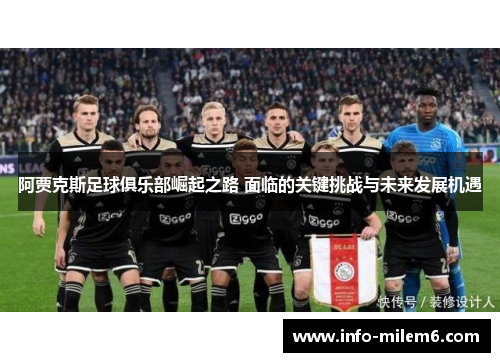 阿贾克斯足球俱乐部崛起之路 面临的关键挑战与未来发展机遇