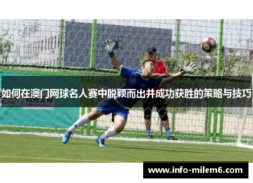 如何在澳门网球名人赛中脱颖而出并成功获胜的策略与技巧