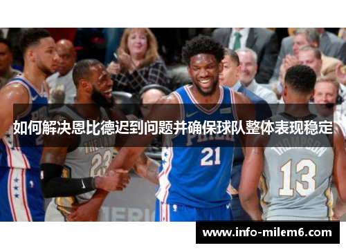 如何解决恩比德迟到问题并确保球队整体表现稳定